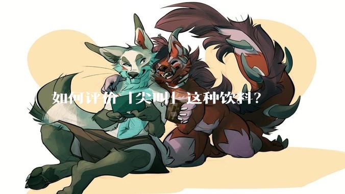 如何评价「尖叫」这种饮料？